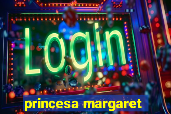 princesa margaret